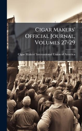 Cigar Makers' Official Journal, Volumes 27-29