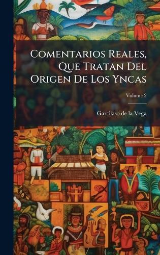 Comentarios Reales, Que Tratan Del Origen De Los Yncas