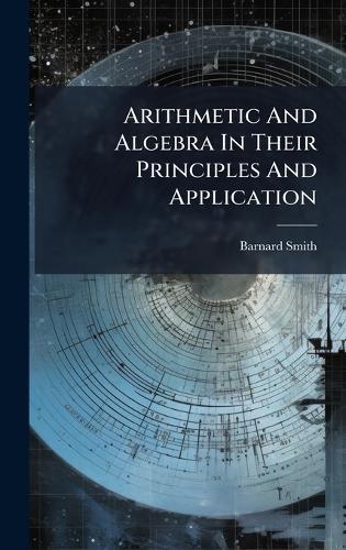 Arithmetic And Algebra In Their Principles And Application