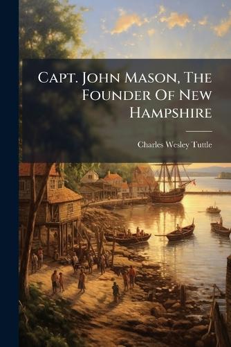 Capt. John Mason, The Founder Of New Hampshire