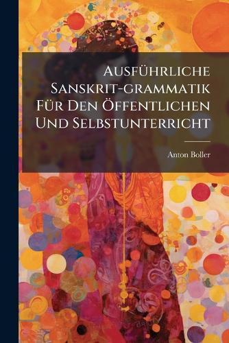 AusfÃ1/4hrliche Sanskrit-grammatik FÃ1/4r Den Ã-ffentlichen Und Selbstunterricht