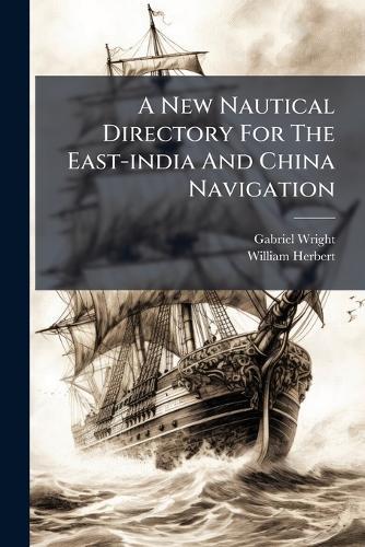 A New Nautical Directory For The East-india And China Navigation