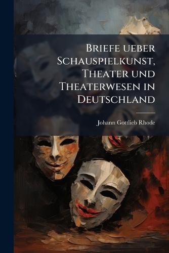 Briefe ueber Schauspielkunst, Theater und Theaterwesen in Deutschland