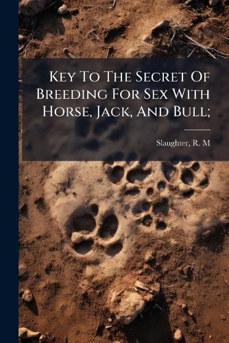 Key To The Secret Of Breeding For Sex With Horse, Jack, And Bull;