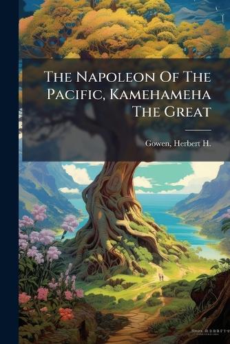 The Napoleon Of The Pacific, Kamehameha The Great