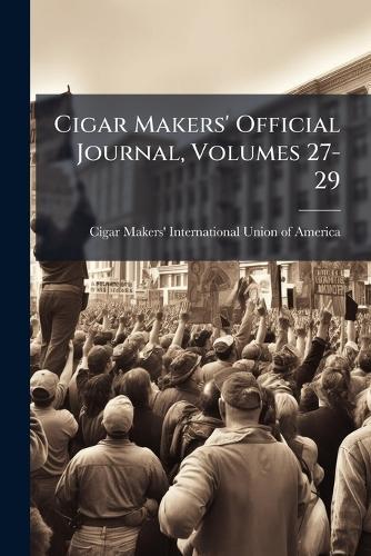 Cigar Makers' Official Journal, Volumes 27-29
