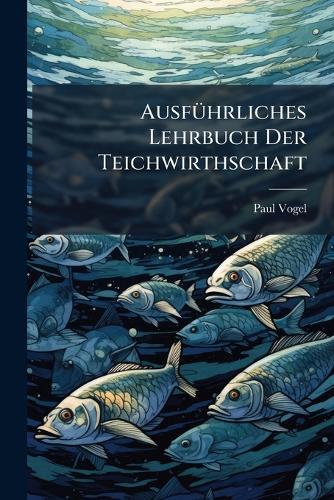 AusfÃ1/4hrliches Lehrbuch Der Teichwirthschaft