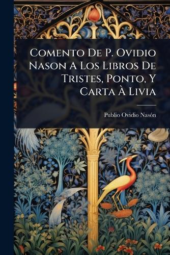 Comento De P. Ovidio Nason A Los Libros De Tristes, Ponto, Y Carta Ã Livia