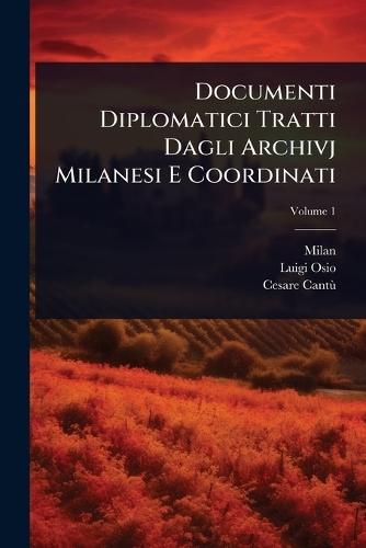 Documenti Diplomatici Tratti Dagli Archivj Milanesi E Coordinati