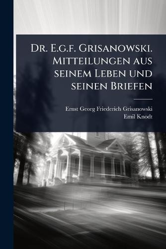 Dr. E.g.f. Grisanowski. Mitteilungen aus seinem Leben und seinen Briefen