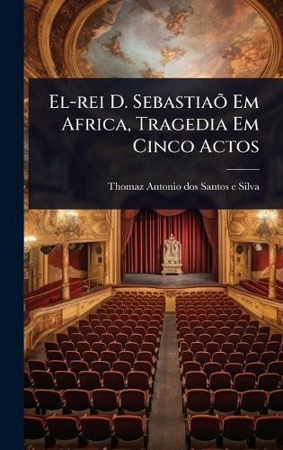 El-rei D. SebastiaÃµ Em Africa, Tragedia Em Cinco Actos