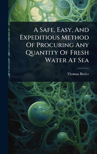 A Safe, Easy, And Expeditious Method Of Procuring Any Quantity Of Fresh Water At Sea