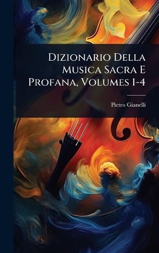 Dizionario Della Musica Sacra E Profana, Volumes 1-4