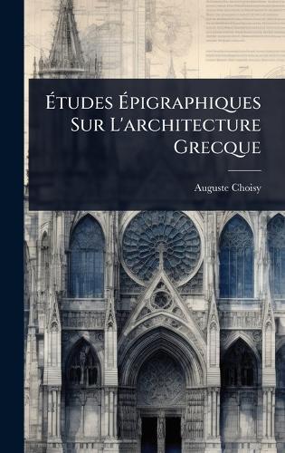 Ãtudes Ãpigraphiques Sur L'architecture Grecque