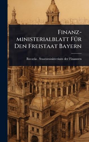Finanz-ministerialblatt FÃ1/4r Den Freistaat Bayern
