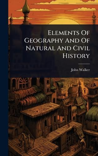 Elements Of Geography And Of Natural And Civil History
