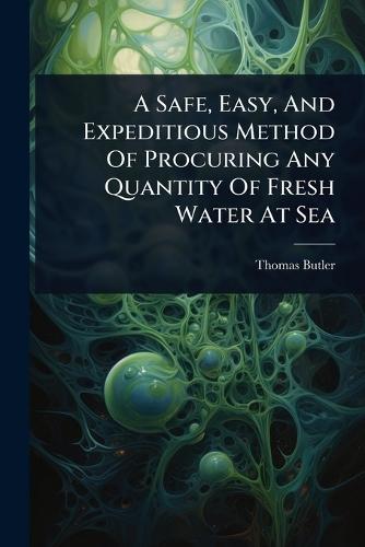 A Safe, Easy, And Expeditious Method Of Procuring Any Quantity Of Fresh Water At Sea
