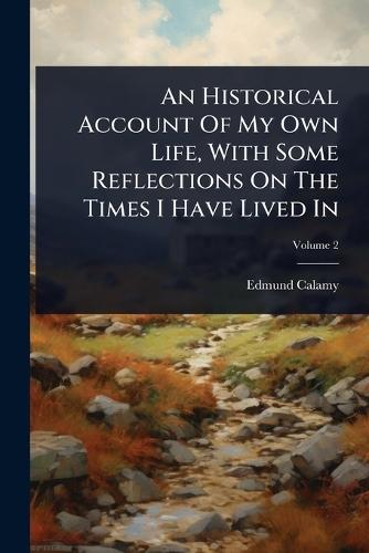 An Historical Account Of My Own Life, With Some Reflections On The Times I Have Lived In
