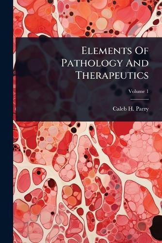 Elements Of Pathology And Therapeutics