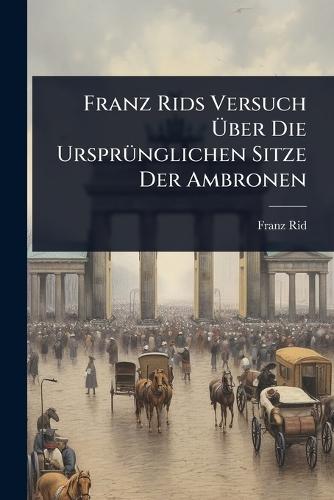 Franz Rids Versuch Ãber Die UrsprÃ1/4nglichen Sitze Der Ambronen