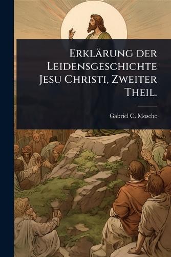 Erklärung der Leidensgeschichte Jesu Christi, Zweiter Theil.
