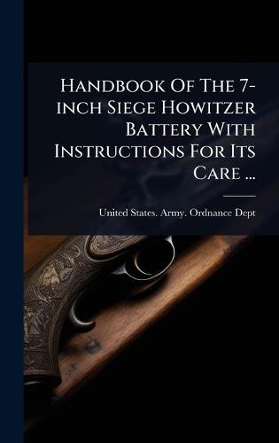 Handbook Of The 7-inch Siege Howitzer Battery With Instructions For Its Care ...