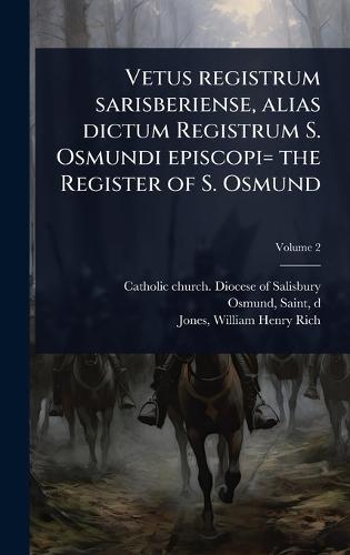 Vetus registrum sarisberiense, alias dictum Registrum S. Osmundi episcopi= the Register of S. Osmund