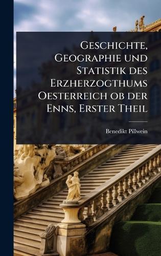 Geschichte, Geographie und Statistik des Erzherzogthums Oesterreich ob der Enns, Erster Theil