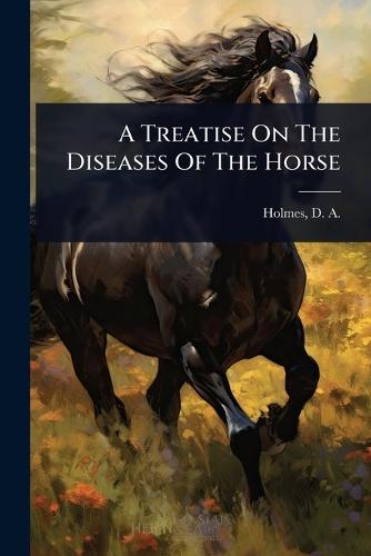 A Treatise On The Diseases Of The Horse