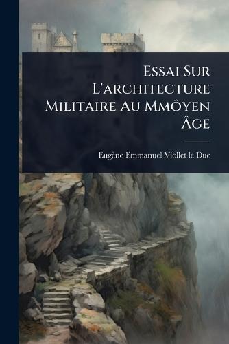 Essai Sur L'architecture Militaire Au MmÃ´yen Ãge