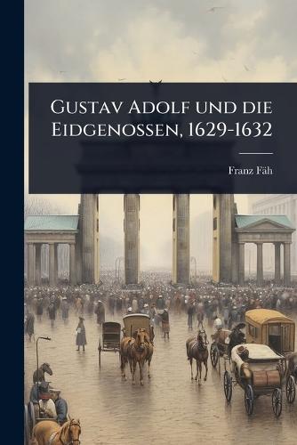 Gustav Adolf und die Eidgenossen, 1629-1632