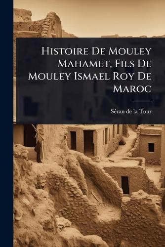 Histoire De Mouley Mahamet, Fils De Mouley Ismael Roy De Maroc