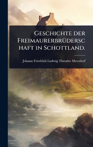 Geschichte der FreimaurerbrÃ1/4derschaft in Schottland.