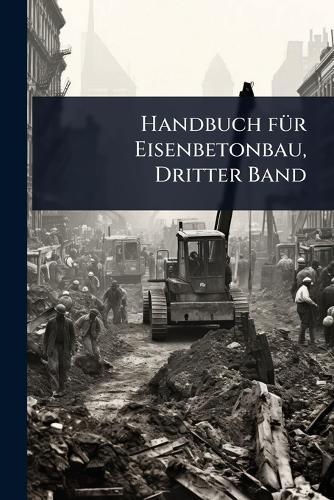 Handbuch fÃ1/4r Eisenbetonbau, Dritter Band