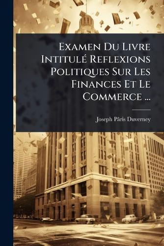 Examen Du Livre IntitulÃ(c) Reflexions Politiques Sur Les Finances Et Le Commerce ...