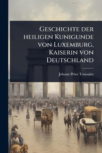 Geschichte der heiligen Kunigunde von Luxemburg, Kaiserin von Deutschland