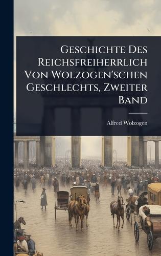 Geschichte Des Reichsfreiherrlich Von Wolzogen'schen Geschlechts, Zweiter Band