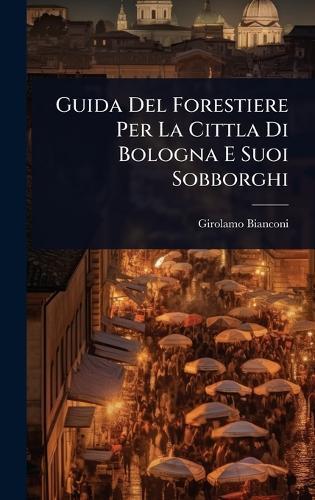 Guida Del Forestiere Per La Cittla Di Bologna E Suoi Sobborghi