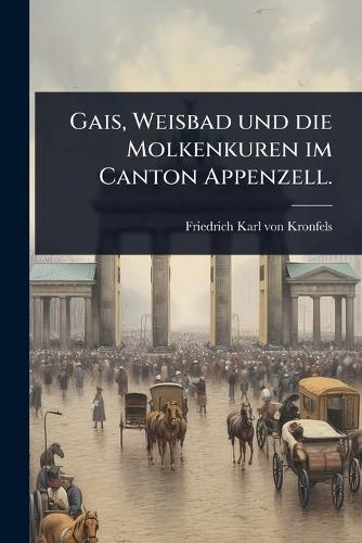 Gais, Weisbad und die Molkenkuren im Canton Appenzell.