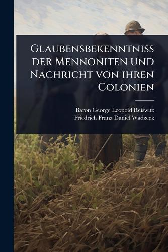 Glaubensbekenntniss der Mennoniten und Nachricht von ihren Colonien