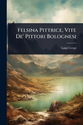 Felsina Pittrice, Vite De' Pittori Bolognesi