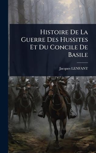 Histoire De La Guerre Des Hussites Et Du Concile De Basile