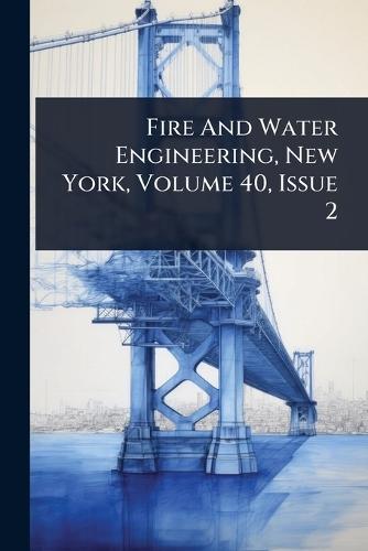 Fire And Water Engineering, New York, Volume 40, Issue 2