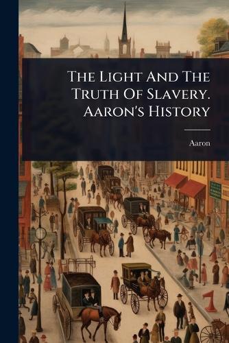The Light And The Truth Of Slavery. Aaron's History
