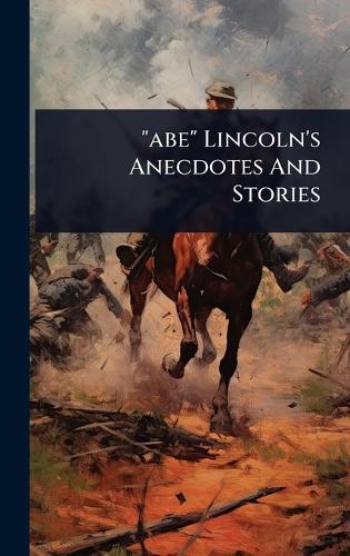 ""abe"" Lincoln's Anecdotes And Stories