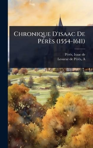 Chronique D'isaac De PÃ(c)rès (1554-1611)