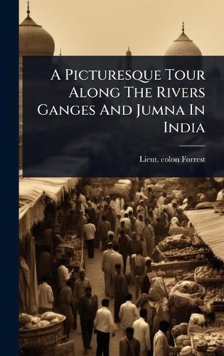 A Picturesque Tour Along The Rivers Ganges And Jumna In India