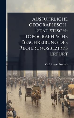 AusfÃ1/4hrliche geographisch-statistisch-topographische Beschreibung des Regierungsbezirks Erfurt