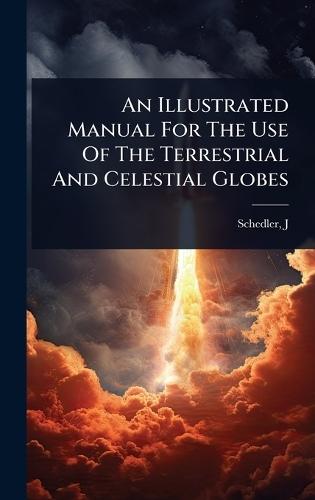 An Illustrated Manual For The Use Of The Terrestrial And Celestial Globes