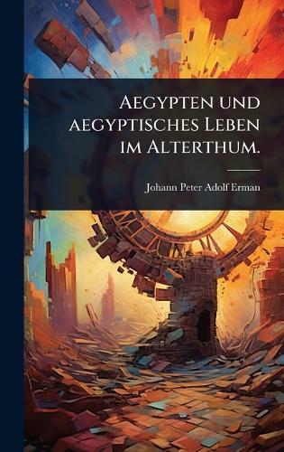 Aegypten und aegyptisches Leben im Alterthum.
